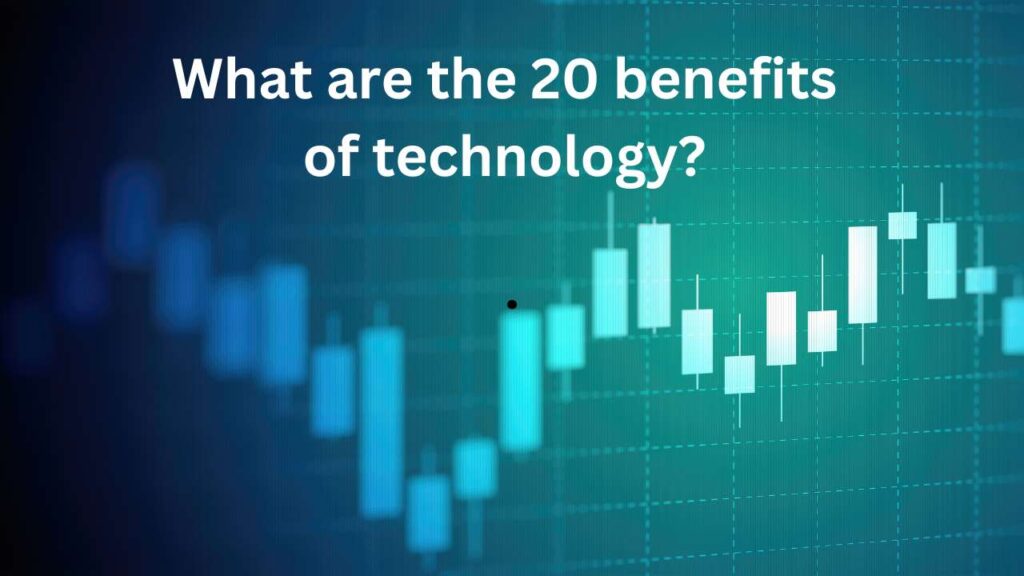 What are the 20 benefits of technology?