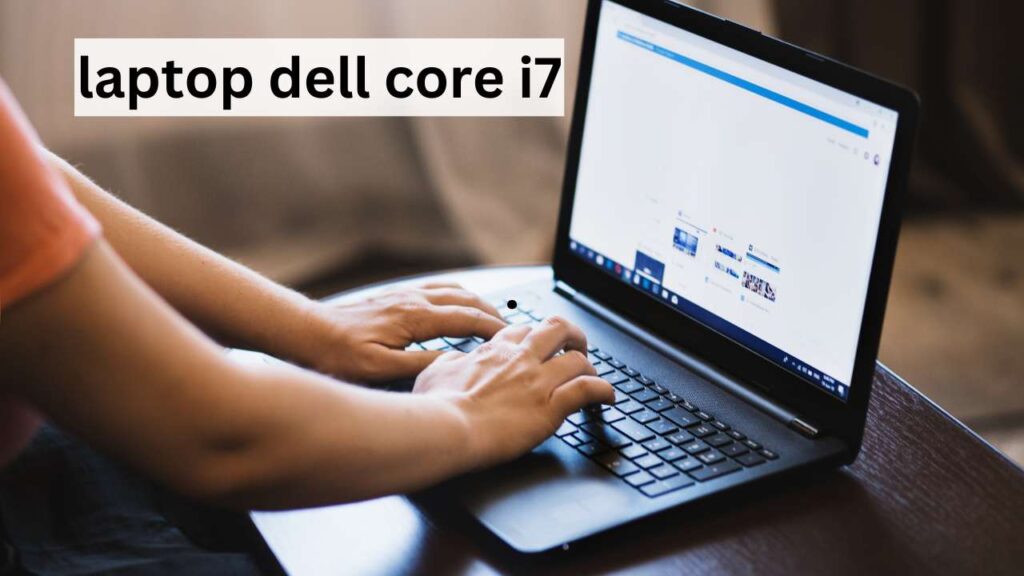 Reviewing  laptop dell core i7